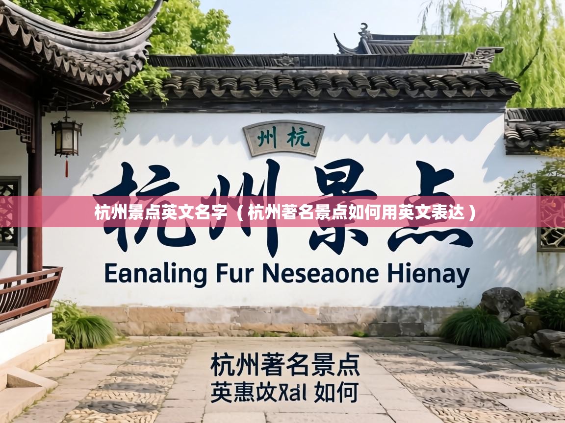杭州景点英文名字 ( 杭州著名景点如何用英文表达 ) 杭州景点英文名字 ( 杭州著名景点如何用英文表达 )