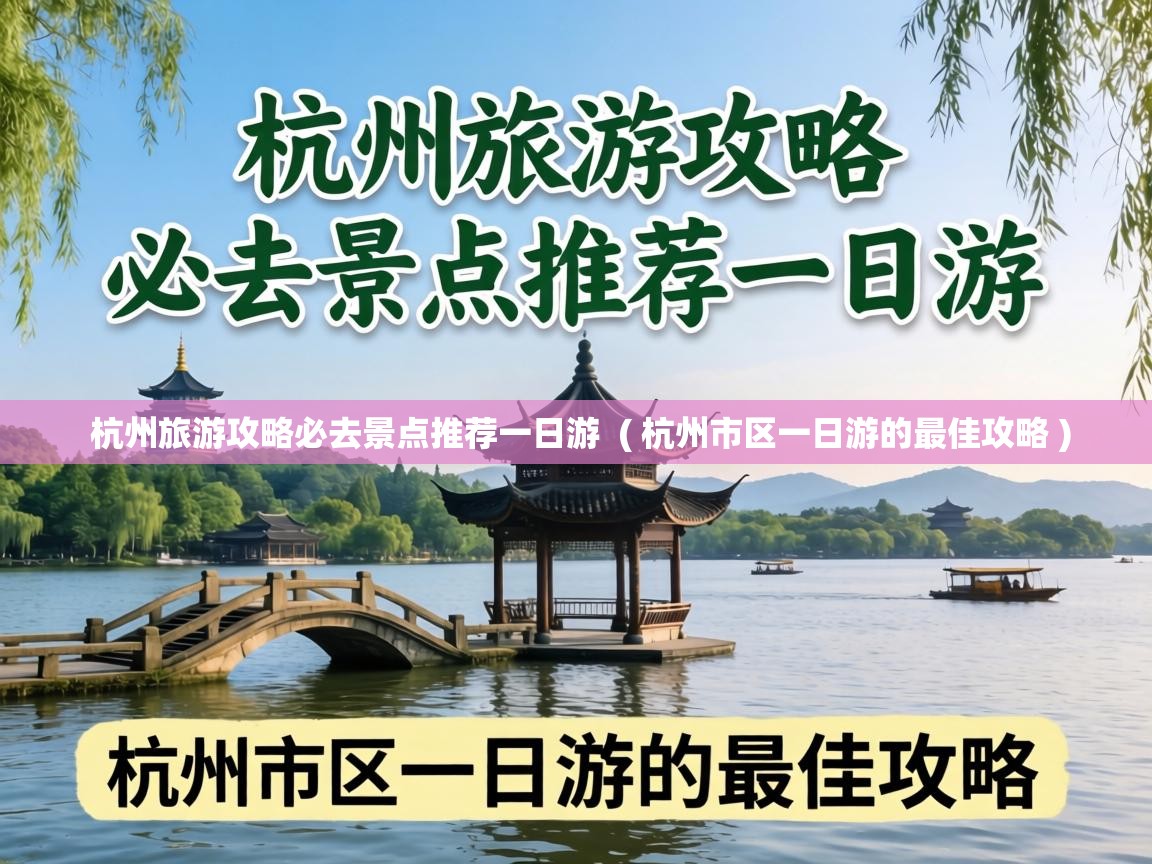  杭州旅游攻略必去景点推荐一日游  ( 杭州市区一日游的最佳攻略 )