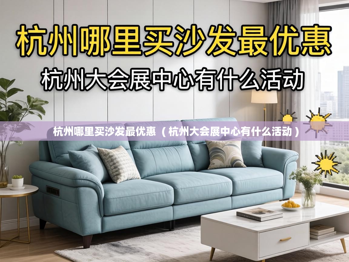 杭州哪里买沙发最优惠  ( 杭州大会展中心有什么活动 )