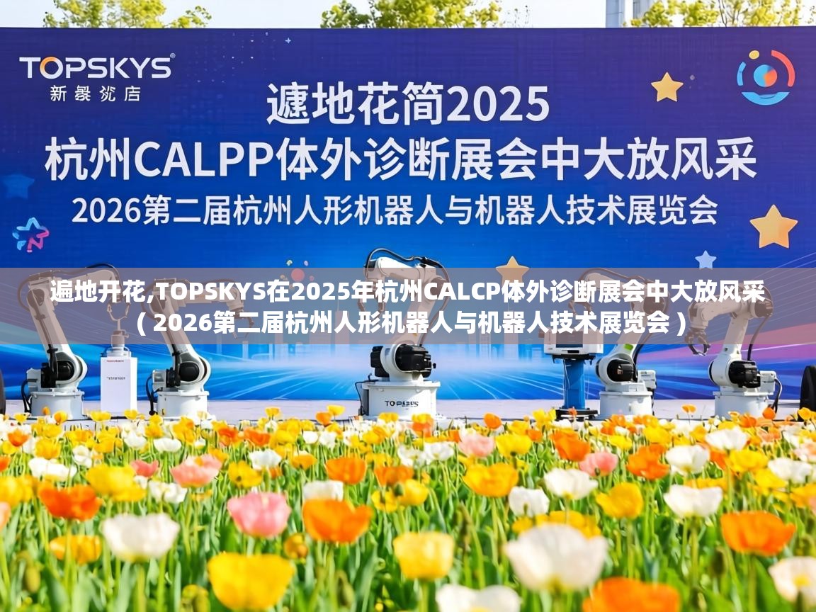  遍地开花,TOPSKYS在2025年杭州CALCP体外诊断展会中大放风采  ( 2026第二届杭州人形机器人与机器人技术展览会 )