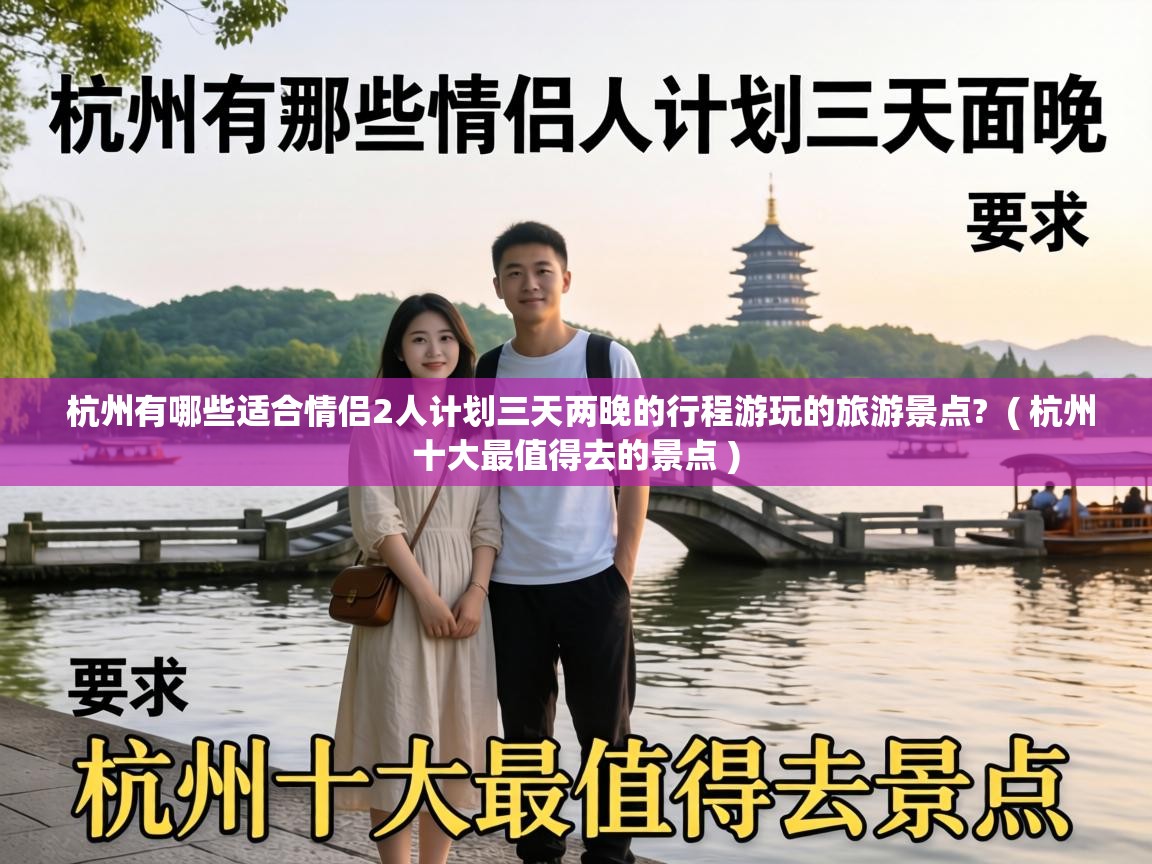  杭州有哪些适合情侣2人计划三天两晚的行程游玩的旅游景点?  ( 杭州十大最值得去的景点 )
