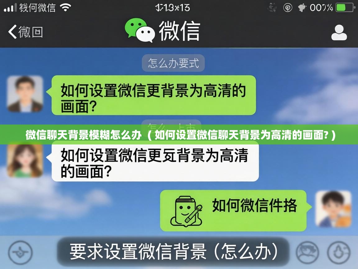  微信聊天背景模糊怎么办  ( 如何设置微信聊天背景为高清的画面? )