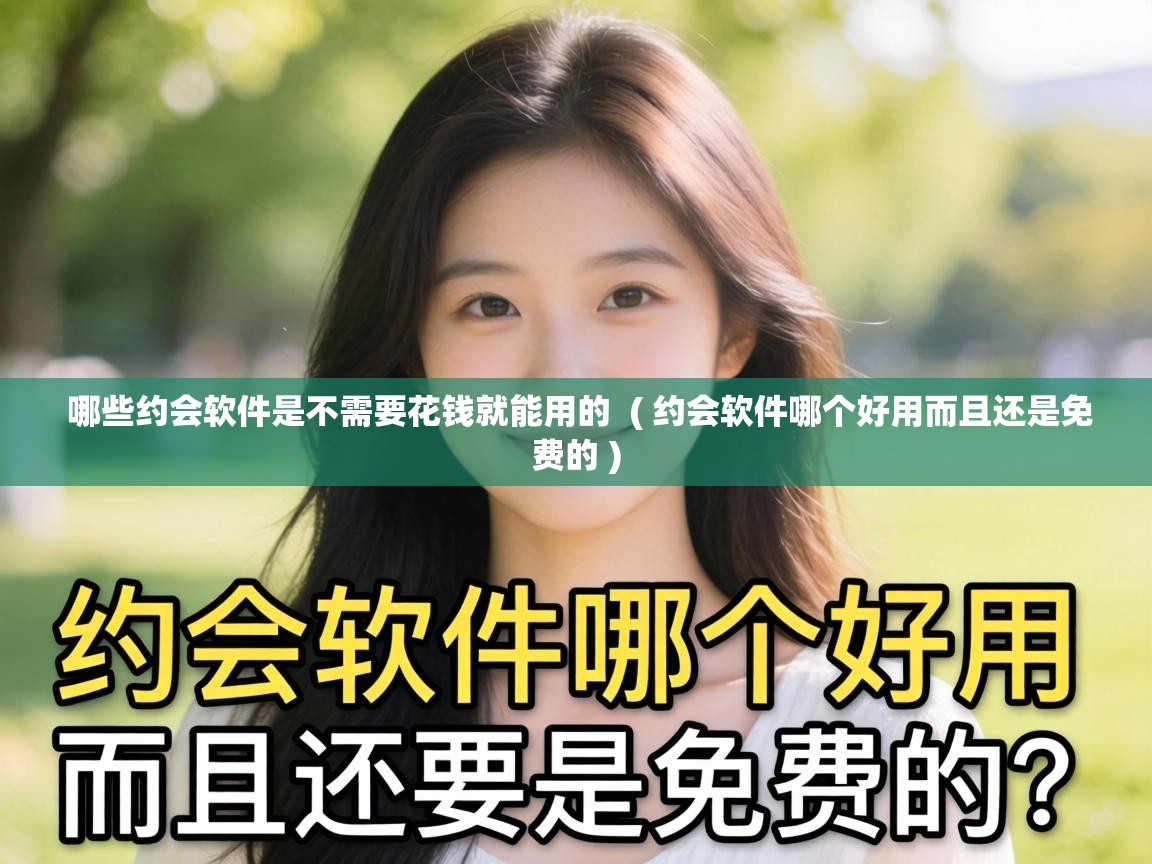 哪些约会软件是不需要花钱就能用的 ( 约会软件哪个好用而且还是免费的 ) 哪些约会软件是不需要花钱就能用的 ( 约会软件哪个好用而且还是免费的 )