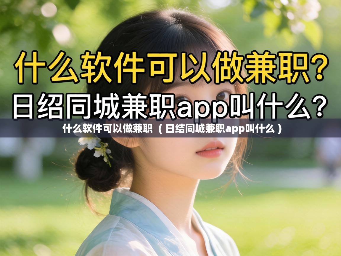 什么软件可以做兼职 ( 日结同城兼职app叫什么 ) 什么软件可以做兼职 ( 日结同城兼职app叫什么 )