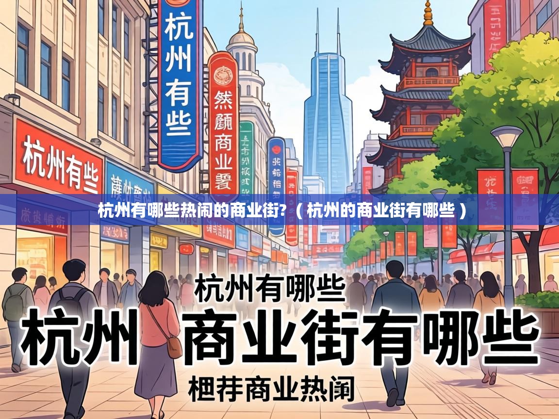杭州有哪些热闹的商业街? ( 杭州的商业街有哪些 ) 杭州有哪些热闹的商业街? ( 杭州的商业街有哪些 )