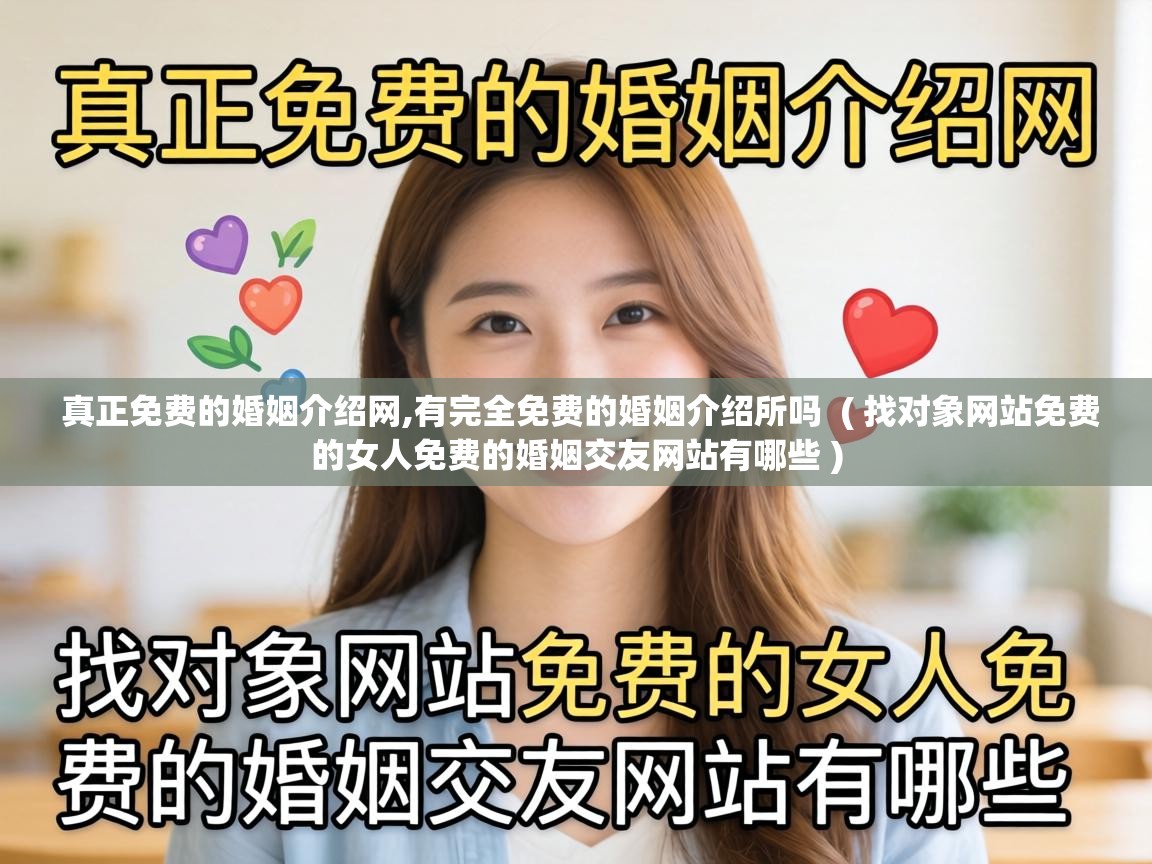  真正免费的婚姻介绍网,有完全免费的婚姻介绍所吗  ( 找对象网站免费的女人免费的婚姻交友网站有哪些 )