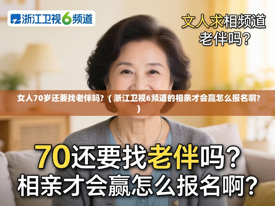 女人70岁还要找老伴吗? ( 浙江卫视6频道的相亲才会赢怎么报名啊? ) 女人70岁还要找老伴吗? ( 浙江卫视6频道的相亲才会赢怎么报名啊? )