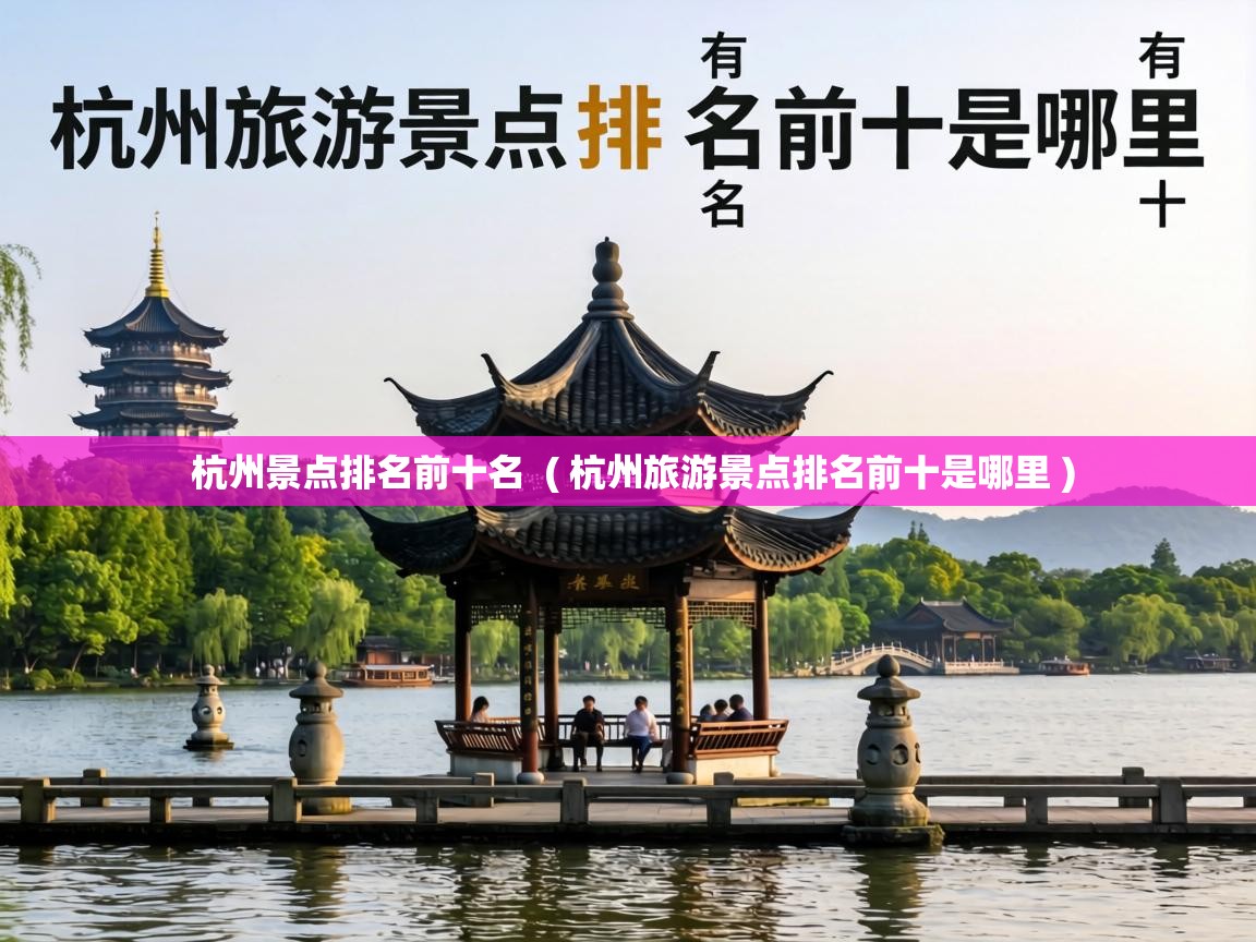  杭州景点排名前十名  ( 杭州旅游景点排名前十是哪里 )