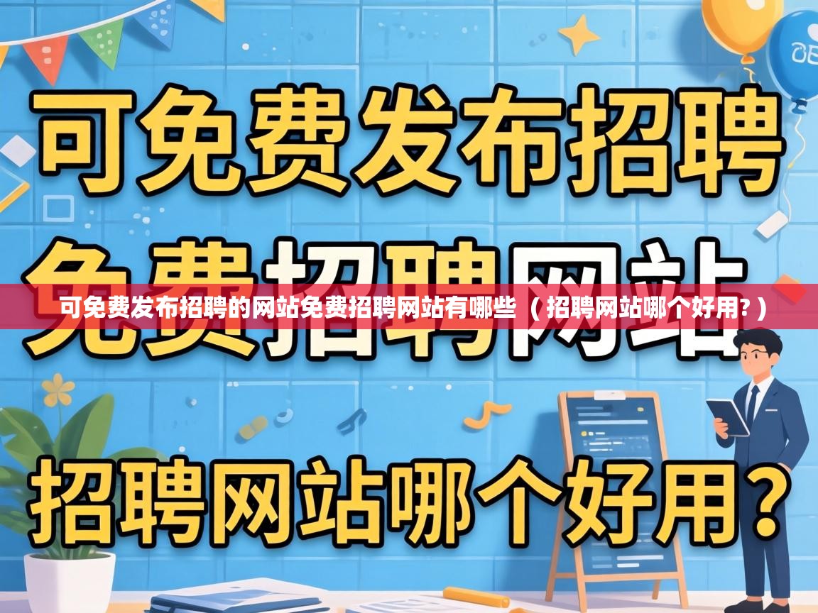 可免费发布招聘的网站免费招聘网站有哪些 ( 招聘网站哪个好用? ) 可免费发布招聘的网站免费招聘网站有哪些 ( 招聘网站哪个好用? )