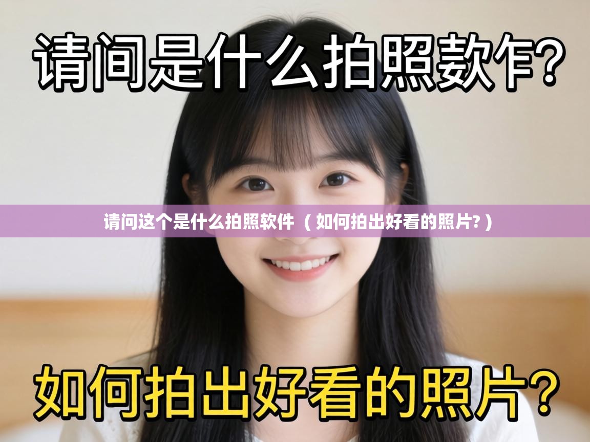 请问这个是什么拍照软件 ( 如何拍出好看的照片? ) 请问这个是什么拍照软件 ( 如何拍出好看的照片? )
