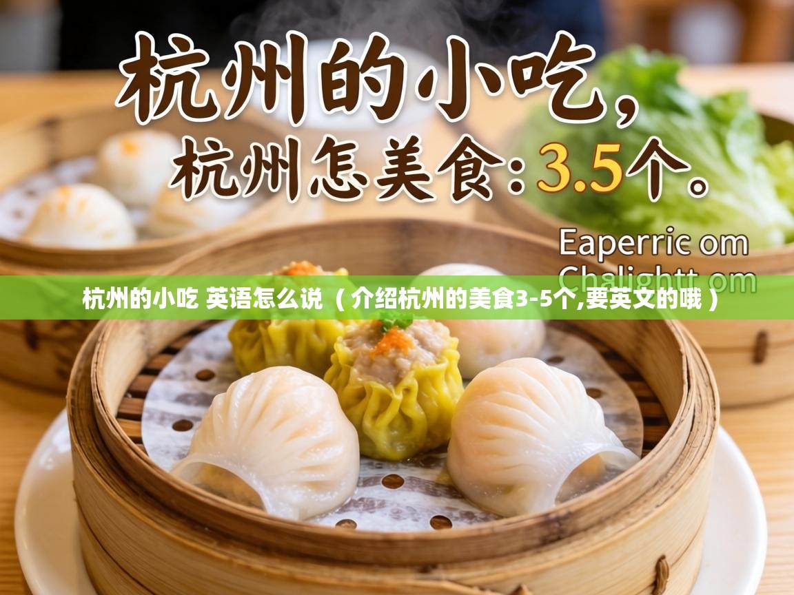  杭州的小吃 英语怎么说  ( 介绍杭州的美食3-5个,要英文的哦 )