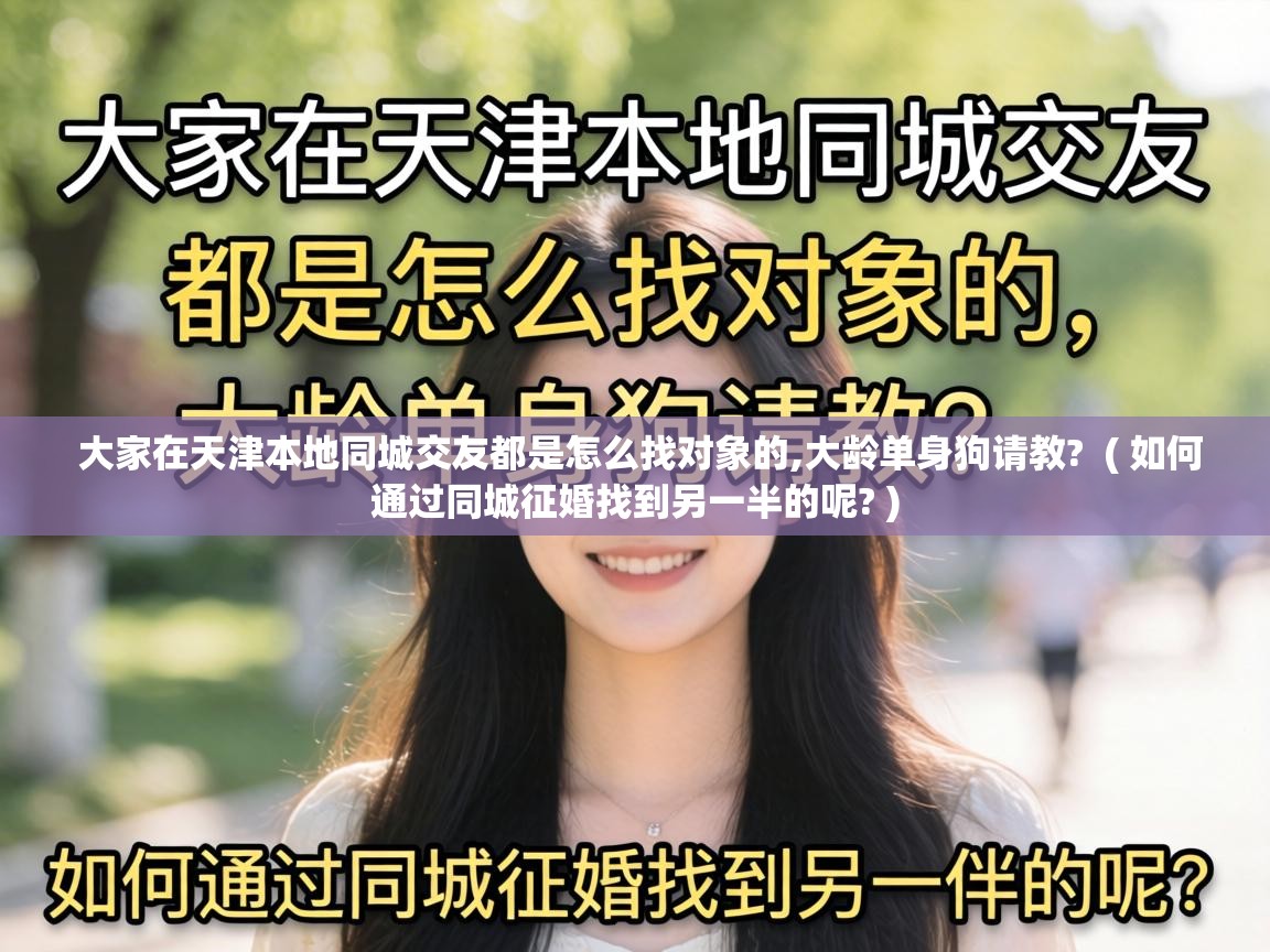  大家在天津本地同城交友都是怎么找对象的,大龄单身狗请教?  ( 如何通过同城征婚找到另一半的呢? )