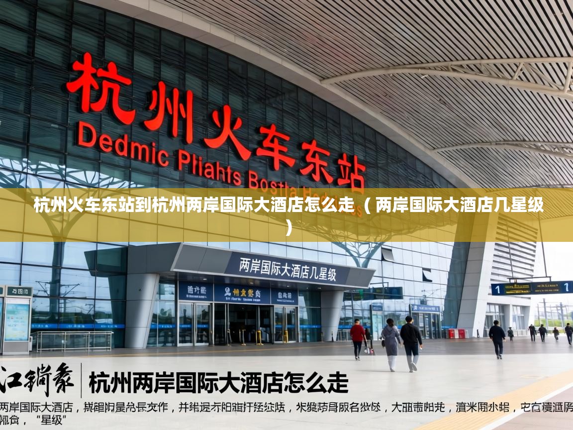  杭州火车东站到杭州两岸国际大酒店怎么走  ( 两岸国际大酒店几星级 )
