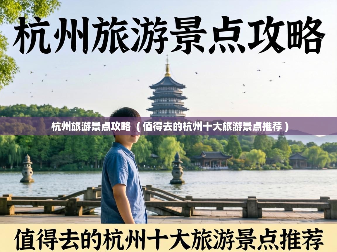  杭州旅游景点攻略  ( 值得去的杭州十大旅游景点推荐 )