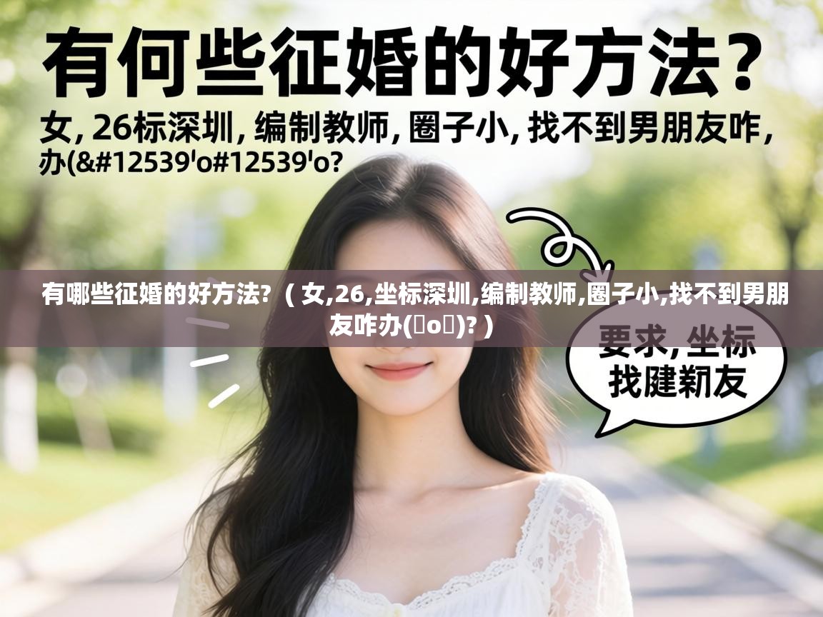  有哪些征婚的好方法?  ( 女,26,坐标深圳,编制教师,圈子小,找不到男朋友咋办(・o・)? )