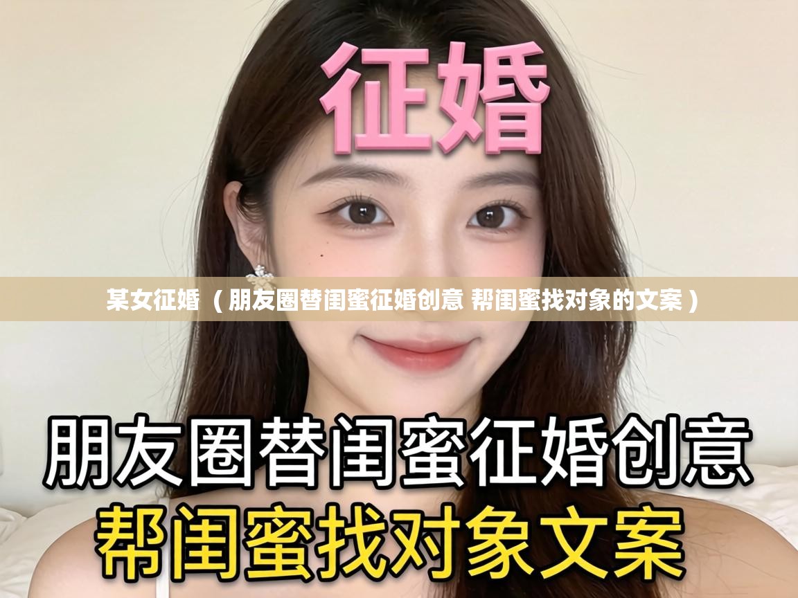 某女征婚  ( 朋友圈替闺蜜征婚创意 帮闺蜜找对象的文案 )