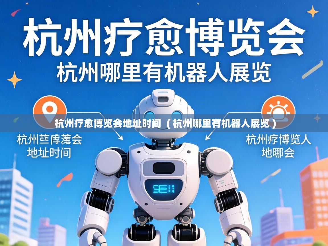  杭州疗愈博览会地址时间  ( 杭州哪里有机器人展览 )
