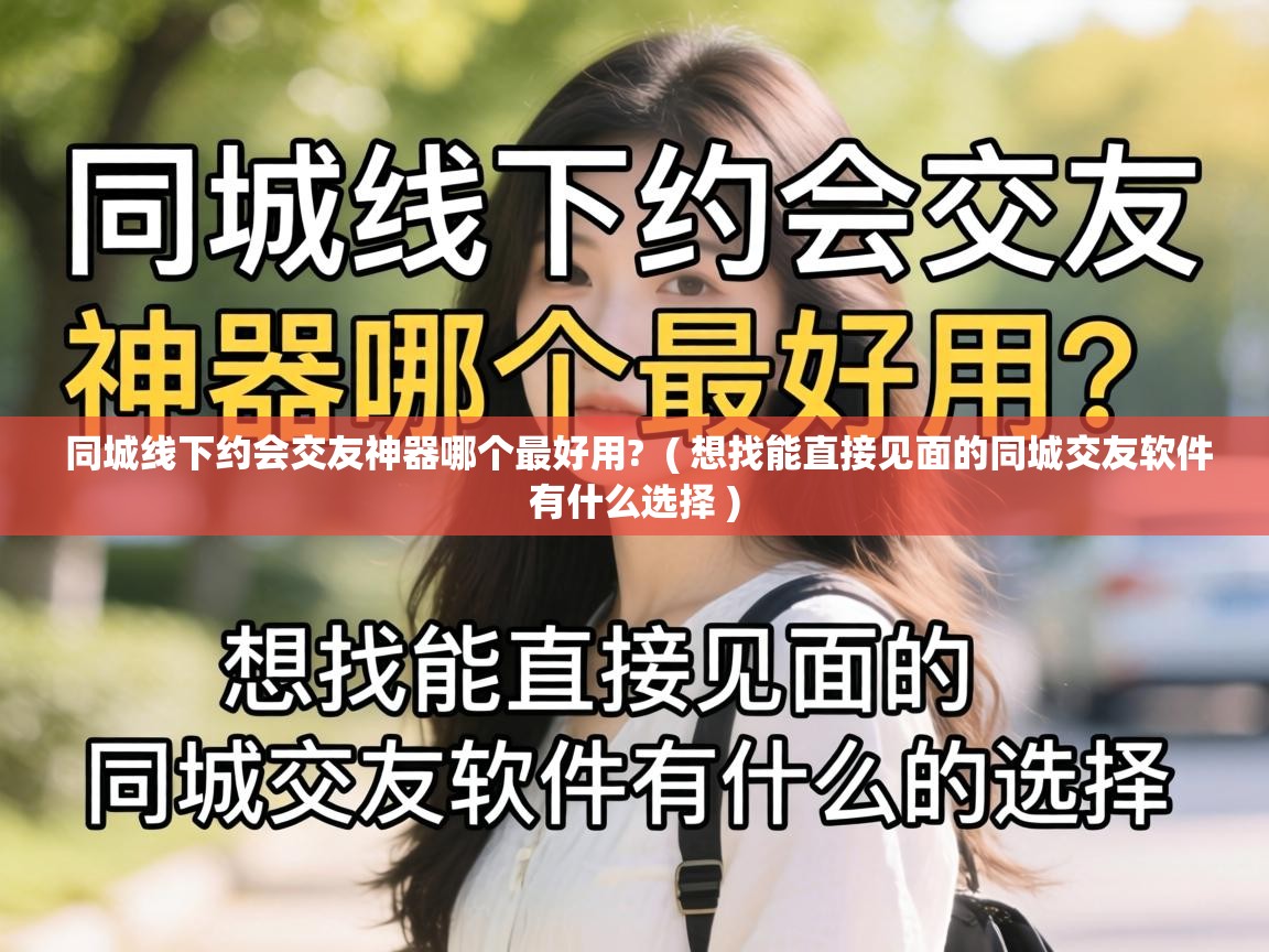  同城线下约会交友神器哪个最好用?  ( 想找能直接见面的同城交友软件有什么选择 )