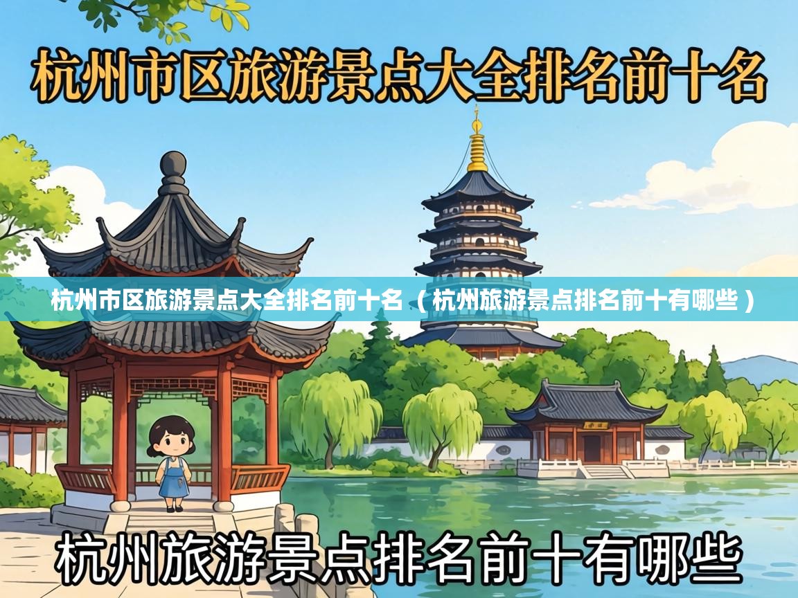  杭州市区旅游景点大全排名前十名  ( 杭州旅游景点排名前十有哪些 )