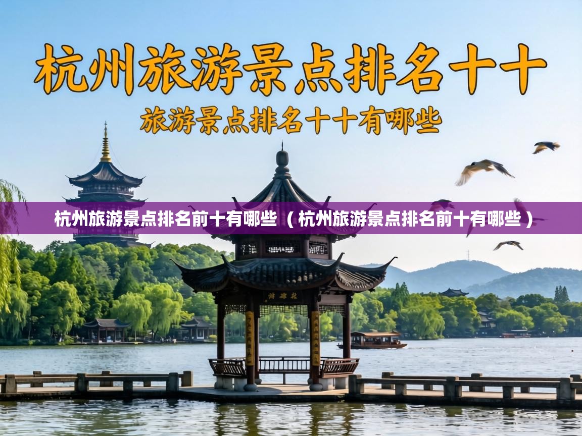  杭州旅游景点排名前十有哪些  ( 杭州旅游景点排名前十有哪些 )