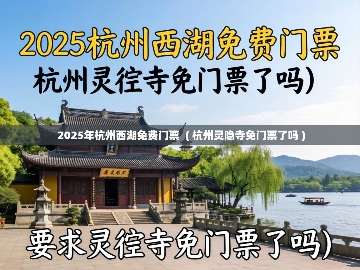 2025年杭州西湖免费门票 ( 杭州灵隐寺免门票了吗 ) 2025年杭州西湖免费门票 ( 杭州灵隐寺免门票了吗 )