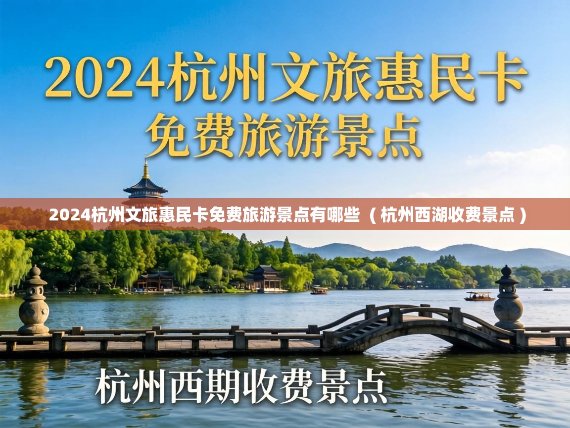 2024杭州文旅惠民卡免费旅游景点有哪些 ( 杭州西湖收费景点 ) 2024杭州文旅惠民卡免费旅游景点有哪些 ( 杭州西湖收费景点 )