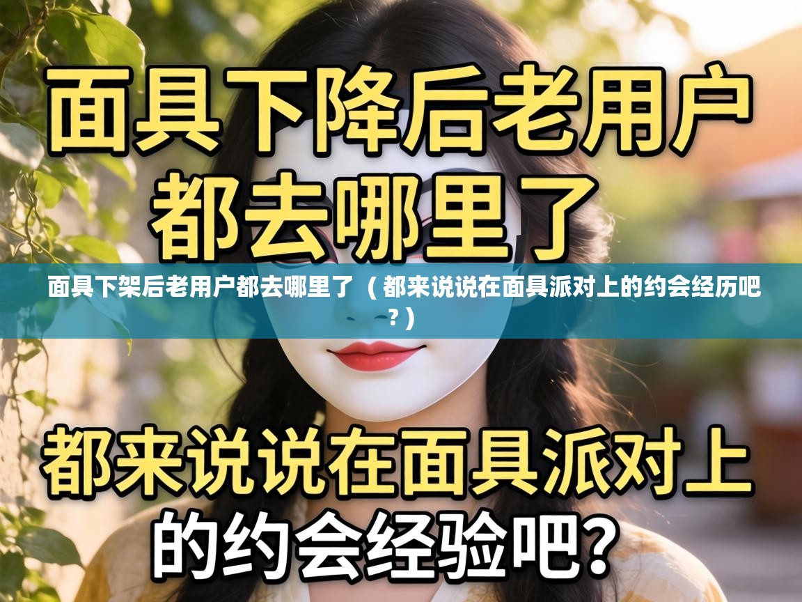 面具下架后老用户都去哪里了 ( 都来说说在面具派对上的约会经历吧? ) 面具下架后老用户都去哪里了 ( 都来说说在面具派对上的约会经历吧? )