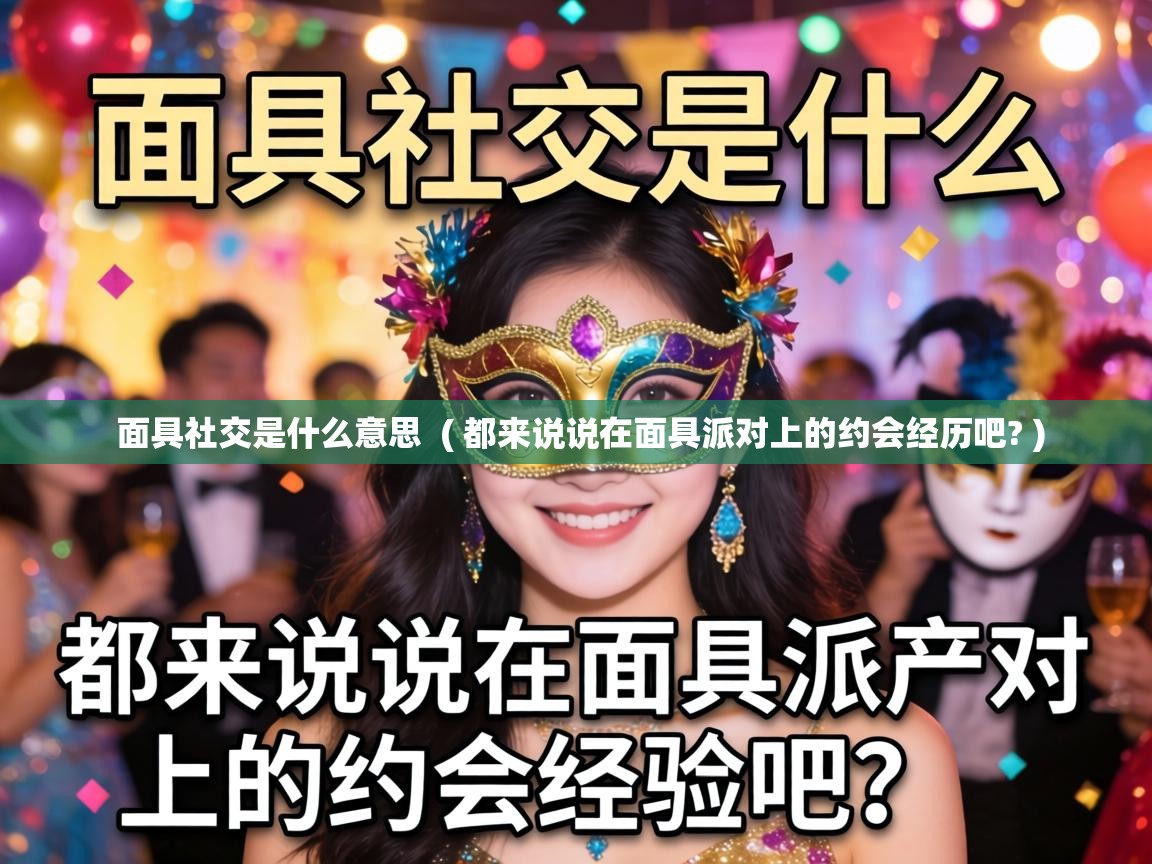 面具社交是什么意思 ( 都来说说在面具派对上的约会经历吧? ) 面具社交是什么意思 ( 都来说说在面具派对上的约会经历吧? )
