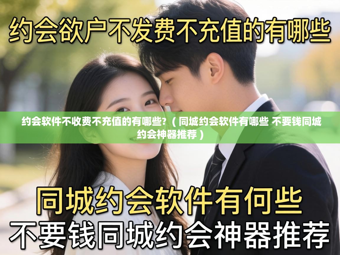 约会软件不收费不充值的有哪些? ( 同城约会软件有哪些 不要钱同城约会神器推荐 ) 约会软件不收费不充值的有哪些? ( 同城约会软件有哪些 不要钱同城约会神器推荐 )