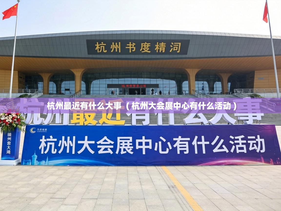  杭州最近有什么大事  ( 杭州大会展中心有什么活动 )