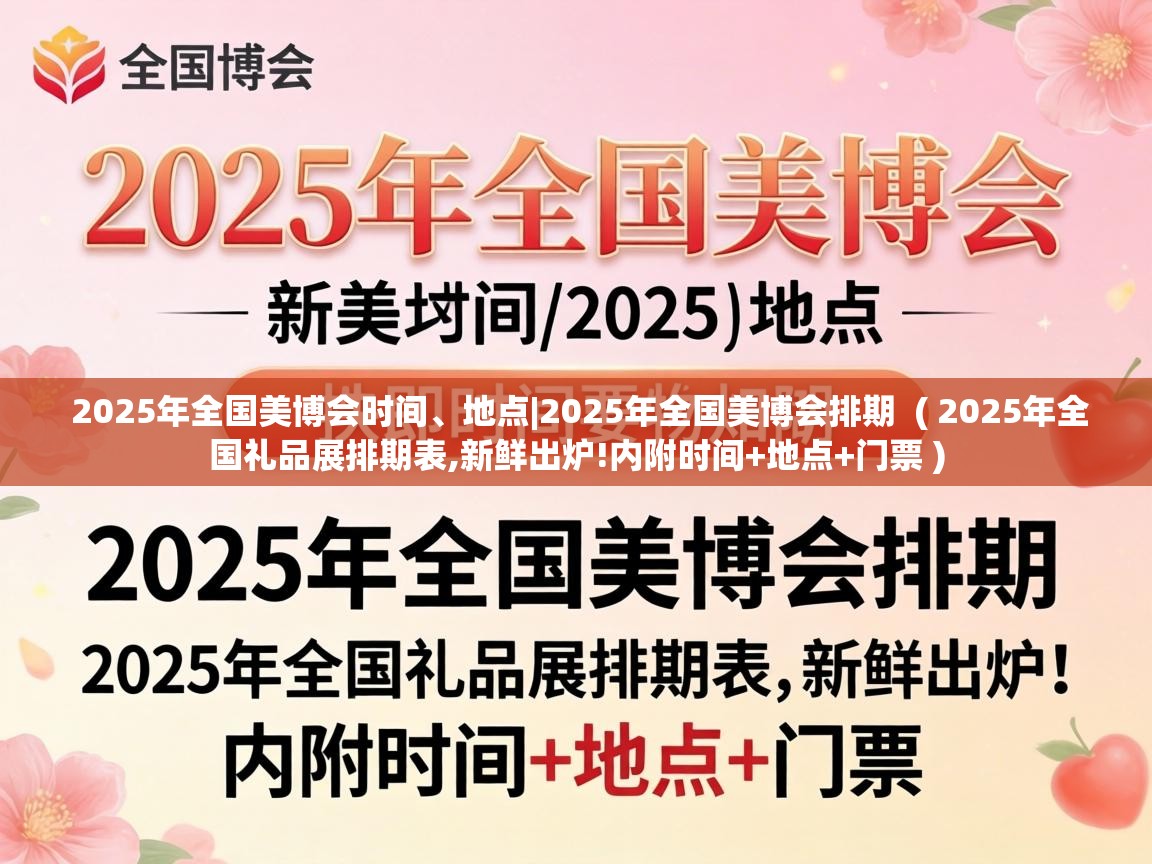  2025年全国美博会时间、地点|2025年全国美博会排期  ( 2025年全国礼品展排期表,新鲜出炉!内附时间+地点+门票 )