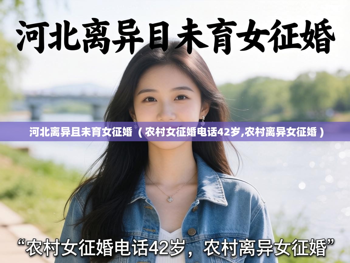 河北离异且未育女征婚 ( 农村女征婚电话42岁,农村离异女征婚 ) 河北离异且未育女征婚 ( 农村女征婚电话42岁,农村离异女征婚 )