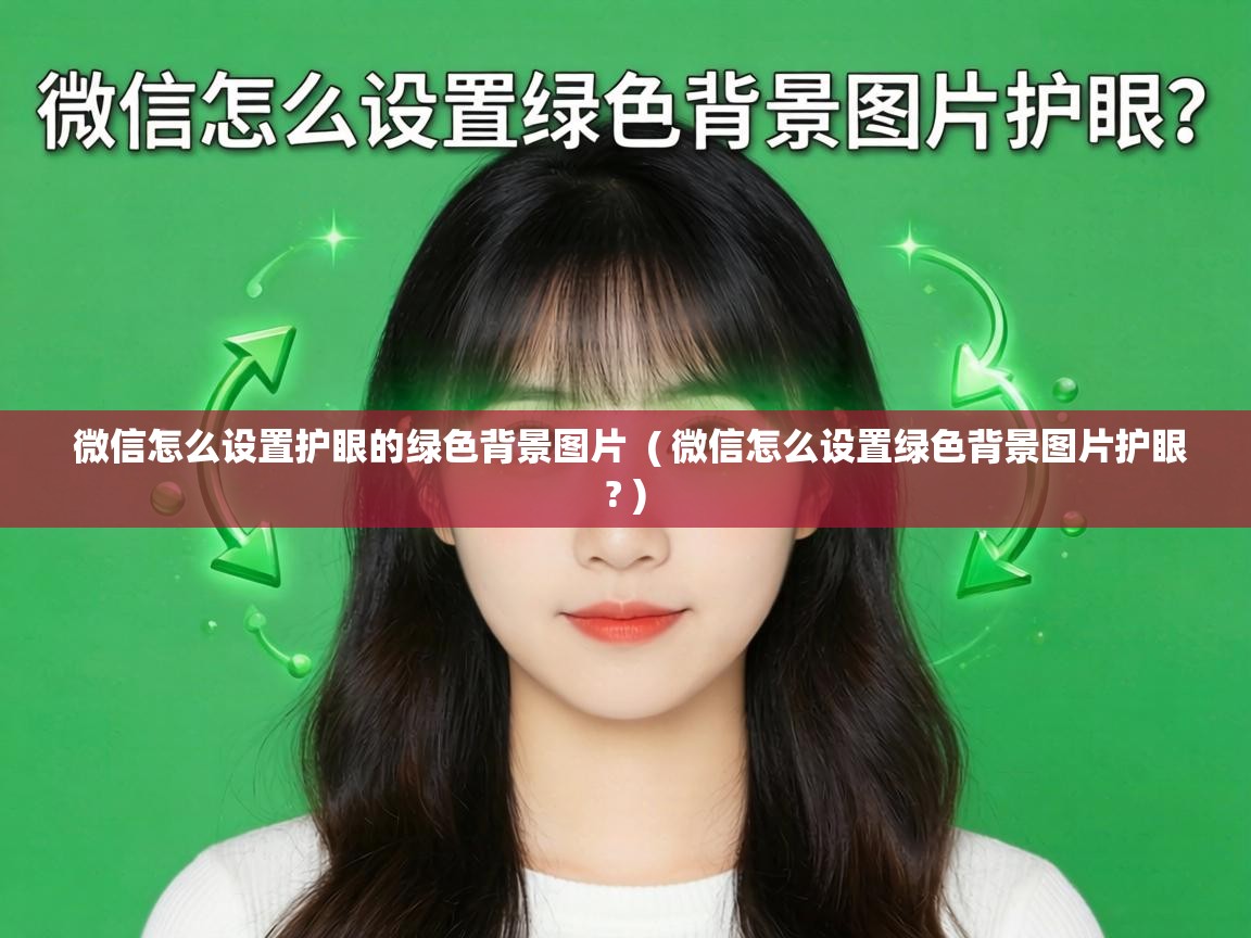 微信怎么设置护眼的绿色背景图片 ( 微信怎么设置绿色背景图片护眼? ) 微信怎么设置护眼的绿色背景图片 ( 微信怎么设置绿色背景图片护眼? )