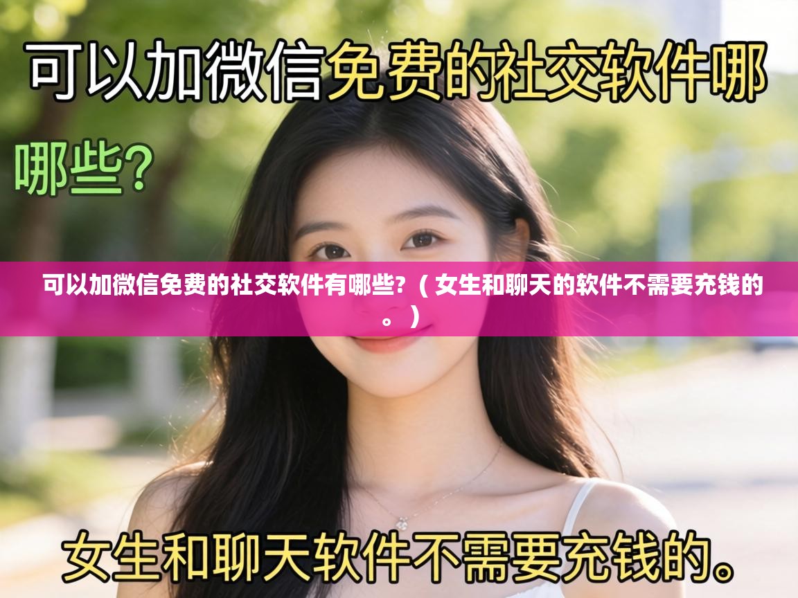 可以加微信免费的社交软件有哪些? ( 女生和聊天的软件不需要充钱的。 ) 可以加微信免费的社交软件有哪些? ( 女生和聊天的软件不需要充钱的。 )