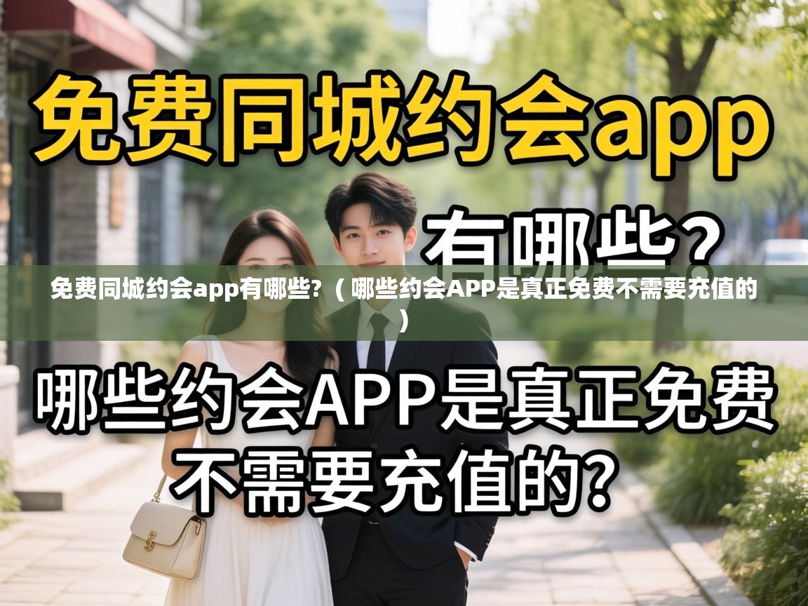 免费同城约会app有哪些? ( 哪些约会APP是真正免费不需要充值的 ) 免费同城约会app有哪些? ( 哪些约会APP是真正免费不需要充值的 )