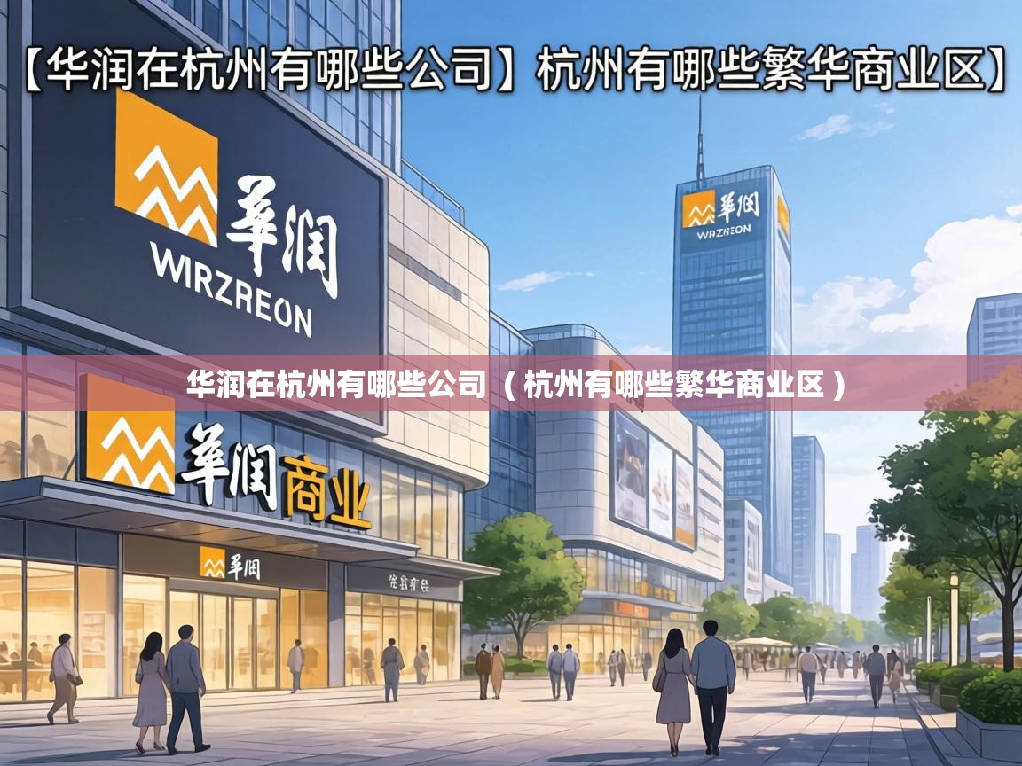 华润在杭州有哪些公司 ( 杭州有哪些繁华商业区 ) 华润在杭州有哪些公司 ( 杭州有哪些繁华商业区 )