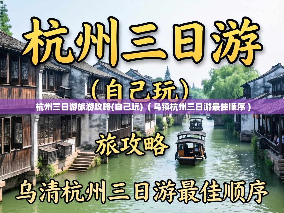 杭州三日游旅游攻略(自己玩) ( 乌镇杭州三日游最佳顺序 ) 杭州三日游旅游攻略(自己玩) ( 乌镇杭州三日游最佳顺序 )