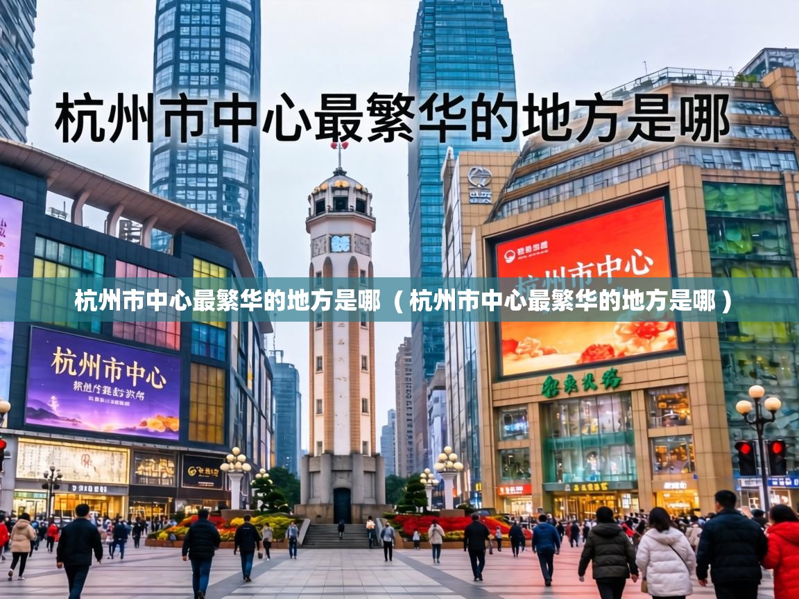 杭州市中心最繁华的地方是哪 ( 杭州市中心最繁华的地方是哪 ) 杭州市中心最繁华的地方是哪 ( 杭州市中心最繁华的地方是哪 )