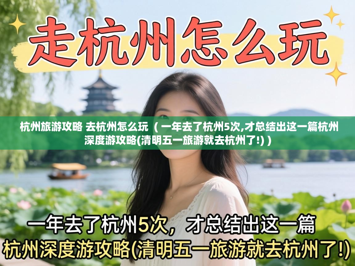  杭州旅游攻略 去杭州怎么玩  ( 一年去了杭州5次,才总结出这一篇杭州深度游攻略(清明五一旅游就去杭州了!) )