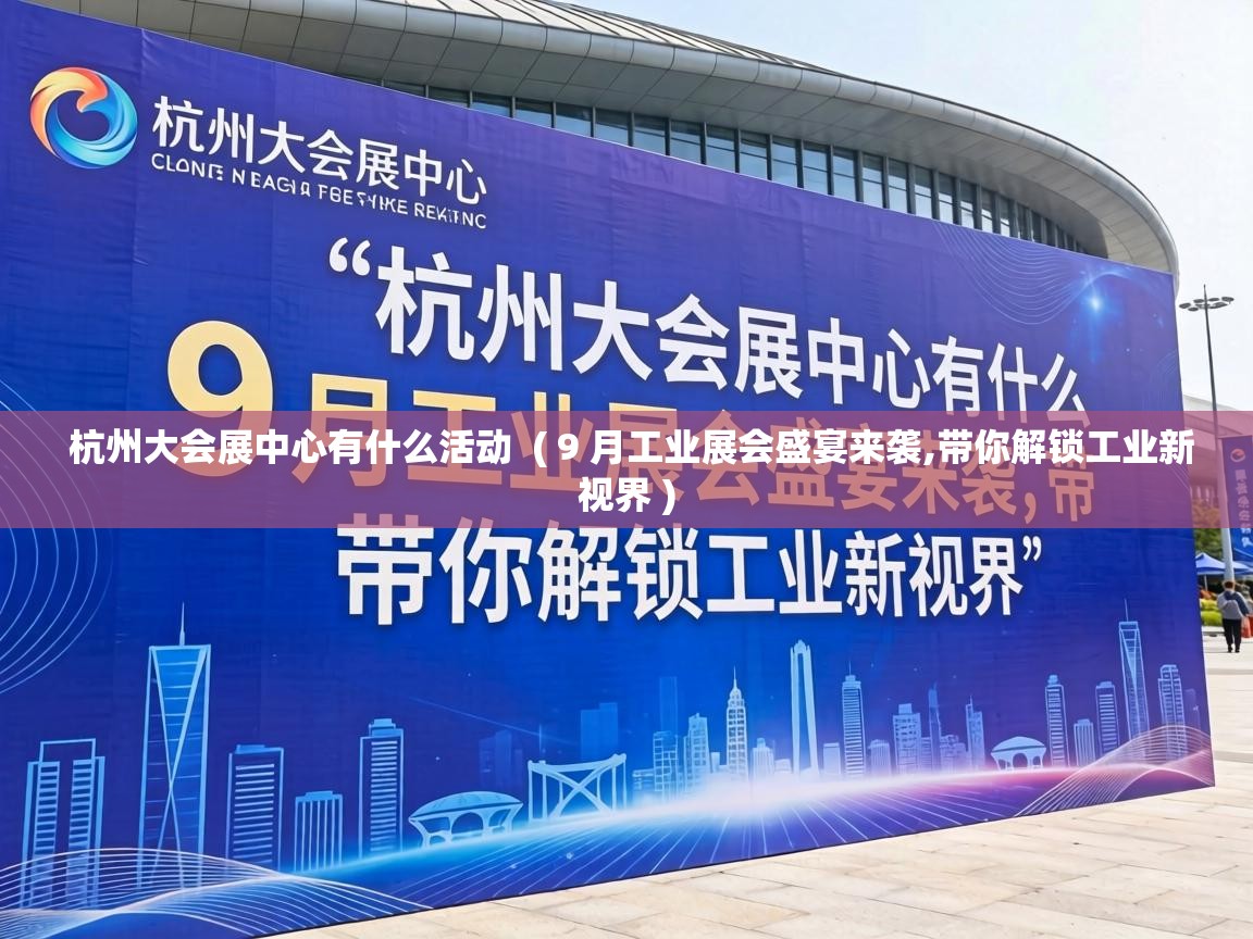  杭州大会展中心有什么活动  ( 9 月工业展会盛宴来袭,带你解锁工业新视界 )
