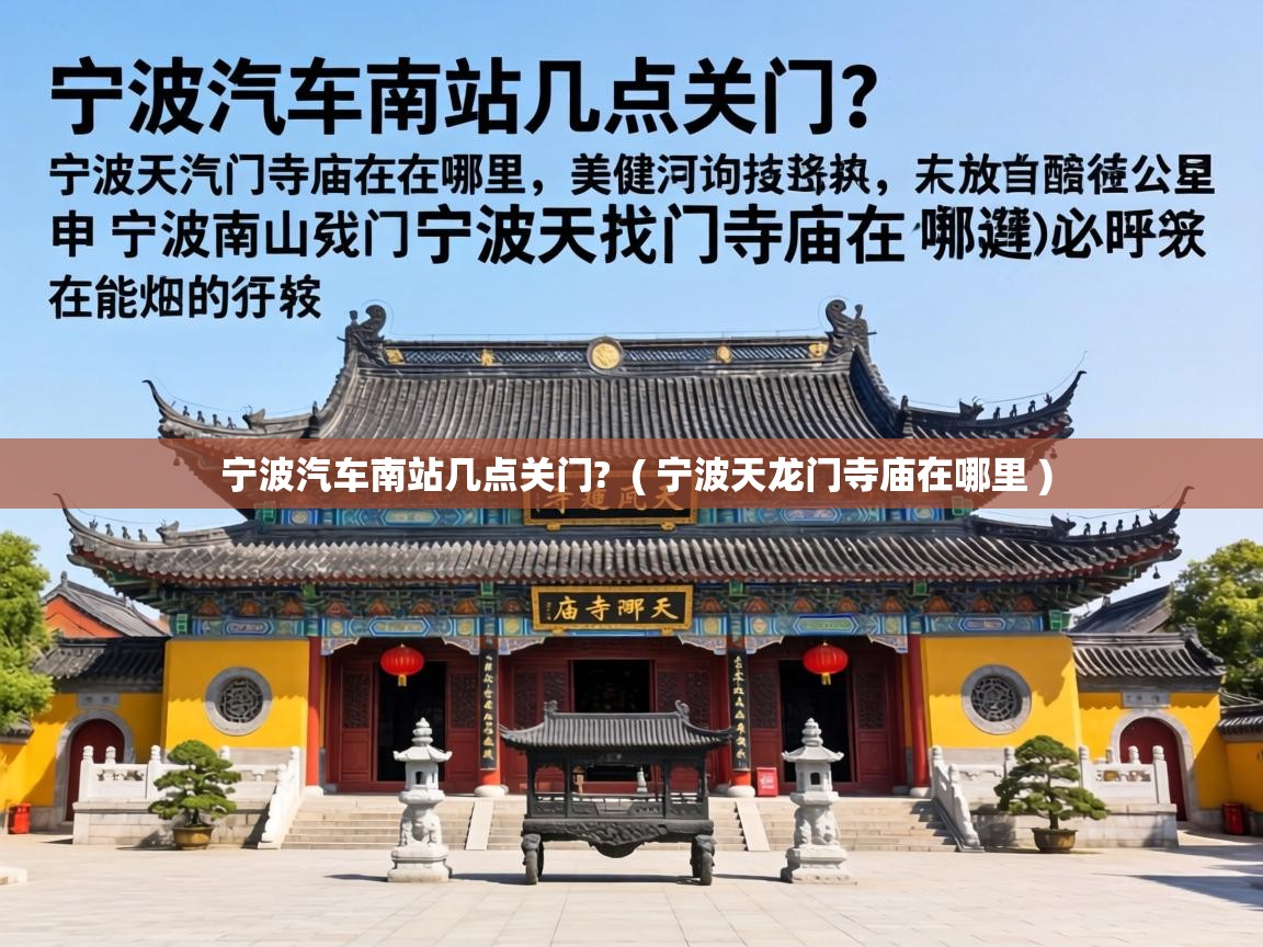 宁波汽车南站几点关门? ( 宁波天龙门寺庙在哪里 ) 宁波汽车南站几点关门? ( 宁波天龙门寺庙在哪里 )