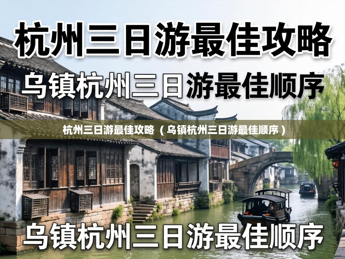 杭州三日游最佳攻略 ( 乌镇杭州三日游最佳顺序 ) 杭州三日游最佳攻略 ( 乌镇杭州三日游最佳顺序 )