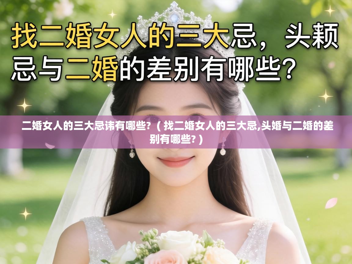 二婚女人的三大忌讳有哪些? ( 找二婚女人的三大忌,头婚与二婚的差别有哪些? ) 二婚女人的三大忌讳有哪些? ( 找二婚女人的三大忌,头婚与二婚的差别有哪些? )