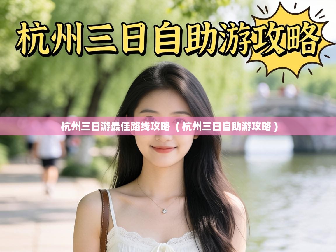 杭州三日游最佳路线攻略 ( 杭州三日自助游攻略 ) 杭州三日游最佳路线攻略 ( 杭州三日自助游攻略 )