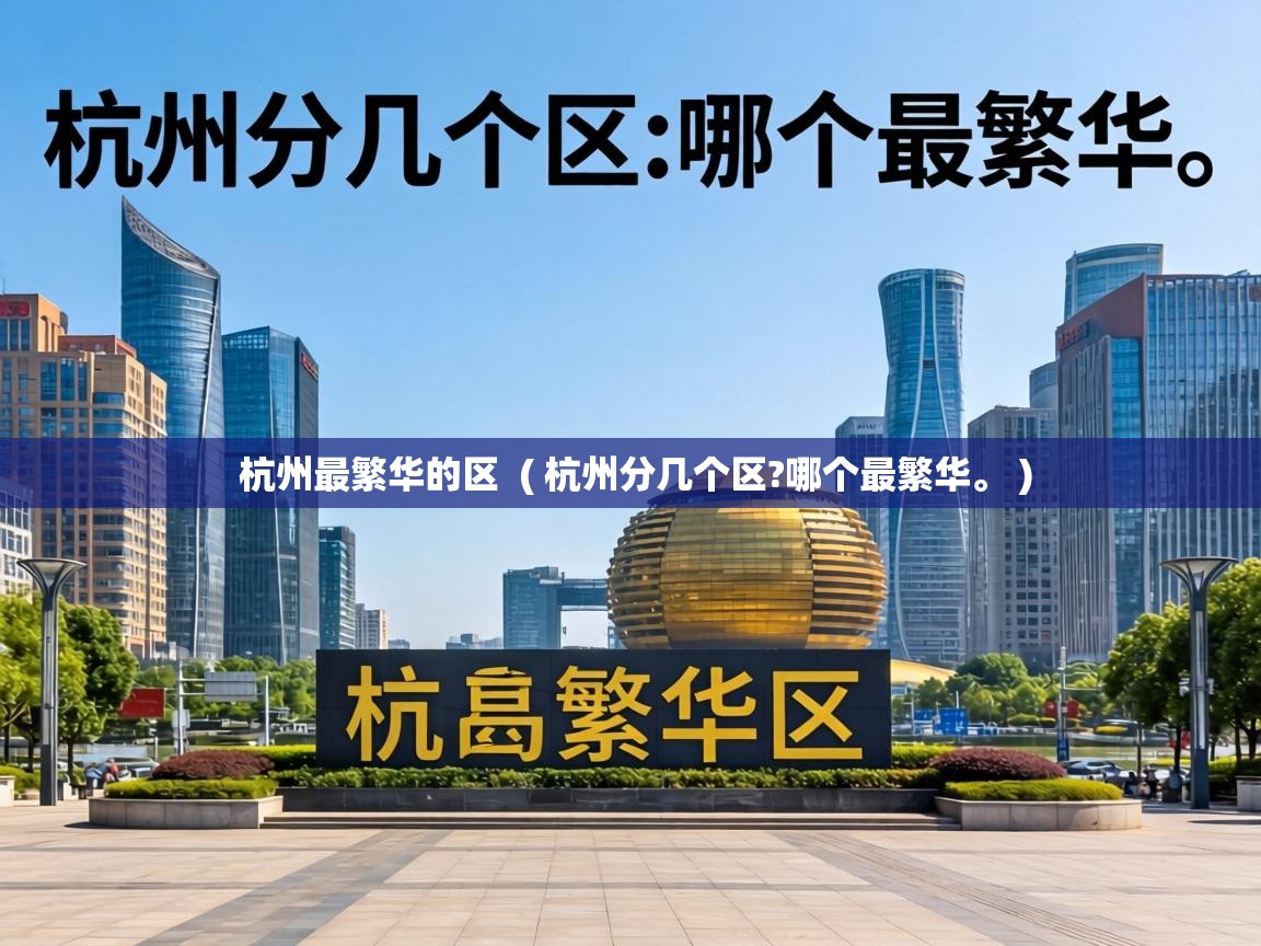 杭州最繁华的区 ( 杭州分几个区?哪个最繁华。 ) 杭州最繁华的区 ( 杭州分几个区?哪个最繁华。 )