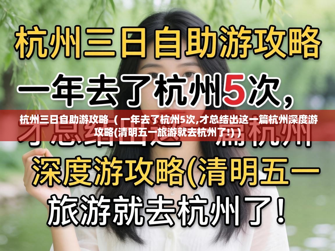 杭州三日自助游攻略 ( 一年去了杭州5次,才总结出这一篇杭州深度游攻略(清明五一旅游就去杭州了!) ) 杭州三日自助游攻略 ( 一年去了杭州5次,才总结出这一篇杭州深度游攻略(清明五一旅游就去杭州了!) )