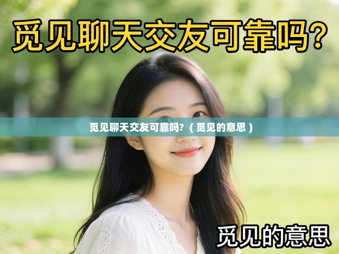 觅见聊天交友可靠吗? ( 觅见的意思 ) 觅见聊天交友可靠吗? ( 觅见的意思 )