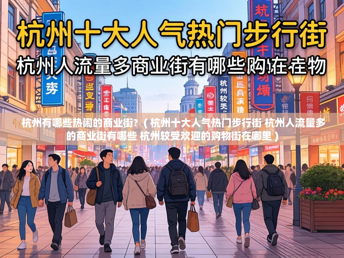 杭州有哪些热闹的商业街? ( 杭州十大人气热门步行街 杭州人流量多的商业街有哪些 杭州较受欢迎的购物街在哪里 ) 杭州有哪些热闹的商业街? ( 杭州十大人气热门步行街 杭州人流量多的商业街有哪些 杭州较受欢迎的购物街在哪里 )