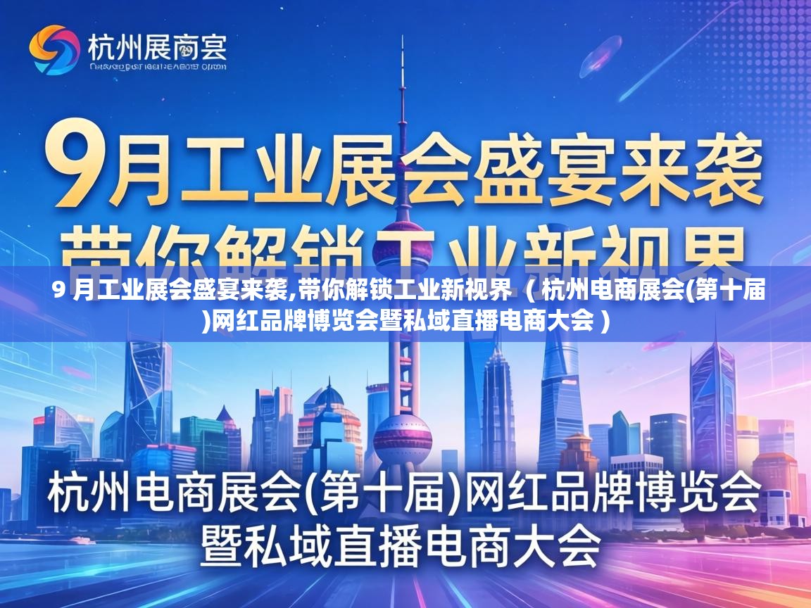  9 月工业展会盛宴来袭,带你解锁工业新视界  ( 杭州电商展会(第十届)网红品牌博览会暨私域直播电商大会 )