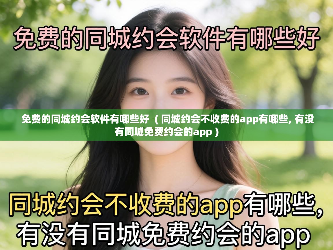 免费的同城约会软件有哪些好 ( 同城约会不收费的app有哪些, 有没有同城免费约会的app ) 免费的同城约会软件有哪些好 ( 同城约会不收费的app有哪些, 有没有同城免费约会的app )